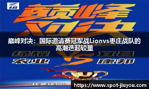 巅峰对决：国际邀请赛冠军战Lionvs枣庄战队的高潮迭起较量