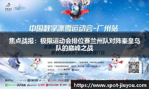焦点战报：极限运动会排位赛兰州队对阵秦皇岛队的巅峰之战