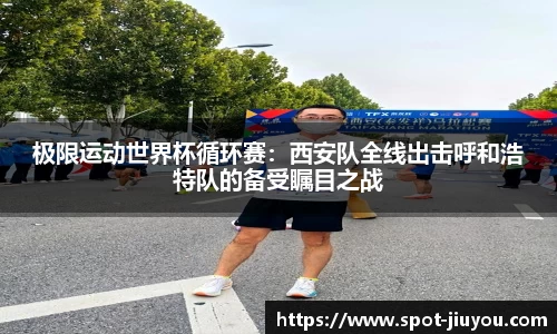 极限运动世界杯循环赛：西安队全线出击呼和浩特队的备受瞩目之战