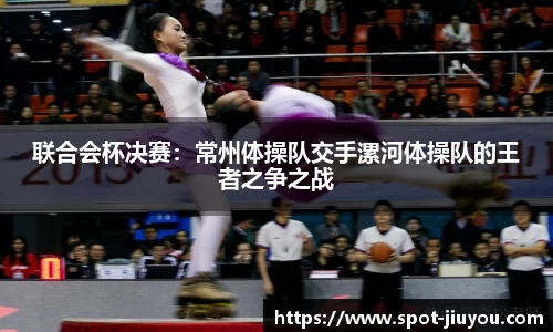联合会杯决赛：常州体操队交手漯河体操队的王者之争之战