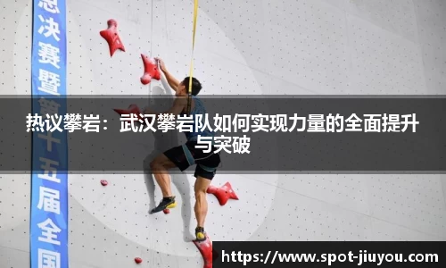 热议攀岩：武汉攀岩队如何实现力量的全面提升与突破